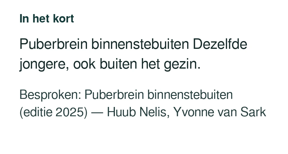 Puberbrein binnenstebuiten Dezelfde jongere, ook buiten het gezin. Besproken: Puberbrein binnenstebuiten (editie 2025) — Huub Nelis, Yvonne van Sark.