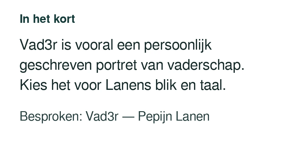 Vad3r is vooral een persoonlijk geschreven portret van vaderschap. Kies het voor Lanens blik en taal. Besproken: Vad3r — Pepijn Lanen.