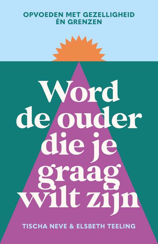 Omslag van Word de ouder die je graag wilt zijn